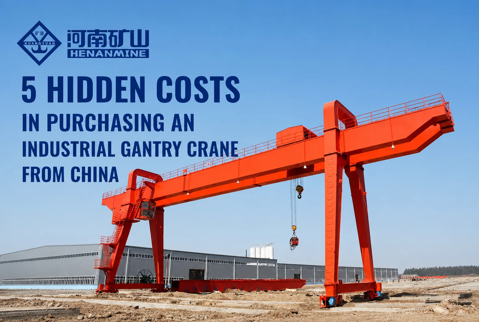 5 Hidden Costs in Purchasing an Industrial Gantry Crane from China
